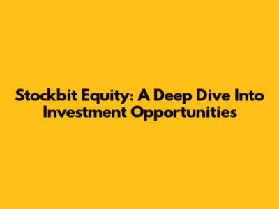 Stockbit Equity: A Deep Dive Into Investment Opportunities