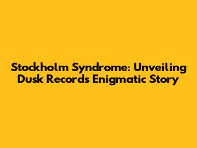 Stockholm Syndrome: Unveiling Dusk Records' Enigmatic Story