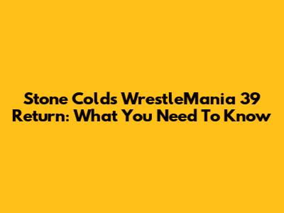 Stone Cold's WrestleMania 39 Return: What You Need To Know