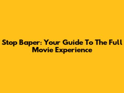 Stop Baper: Your Guide To The Full Movie Experience