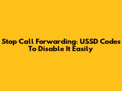 Stop Call Forwarding: USSD Codes To Disable It Easily
