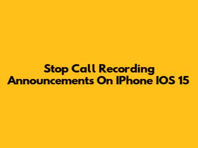 Stop Call Recording Announcements On IPhone IOS 15