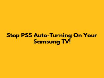Stop PS5 Auto-Turning On Your Samsung TV!
