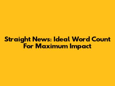 Straight News: Ideal Word Count For Maximum Impact