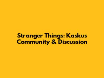 Stranger Things: Kaskus Community & Discussion