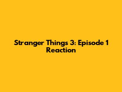 Stranger Things 3: Episode 1 Reaction