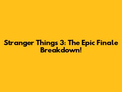 Stranger Things 3: The Epic Finale Breakdown!