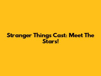 Stranger Things Cast: Meet The Stars!