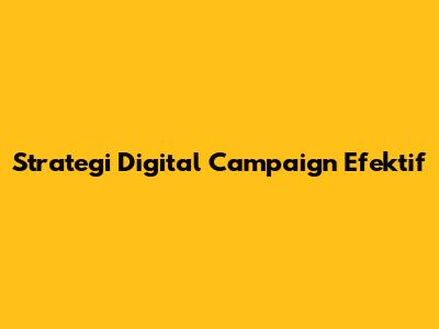 Strategi Digital Campaign Efektif
