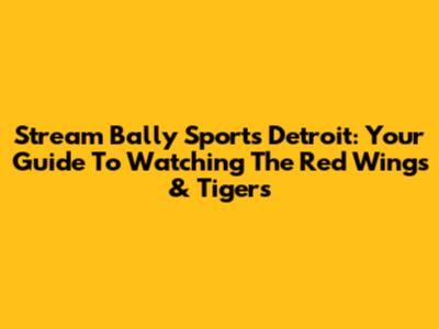 Stream Bally Sports Detroit: Your Guide To Watching The Red Wings & Tigers