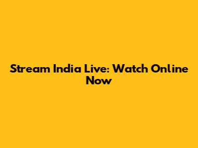 Stream India Live: Watch Online Now