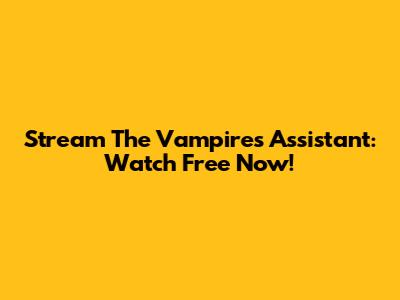 Stream The Vampire's Assistant: Watch Free Now!