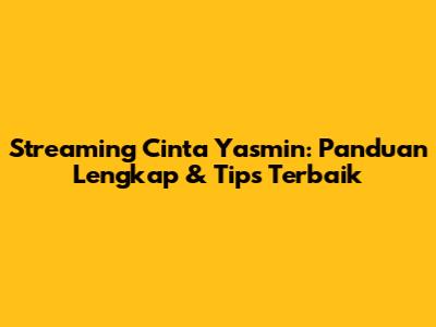 Streaming Cinta Yasmin: Panduan Lengkap & Tips Terbaik
