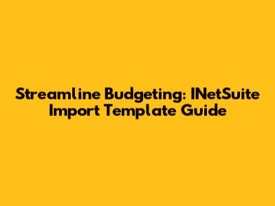 Streamline Budgeting: INetSuite Import Template Guide