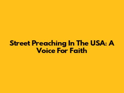 Street Preaching In The USA: A Voice For Faith