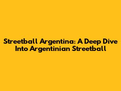 Streetball Argentina: A Deep Dive Into Argentinian Streetball