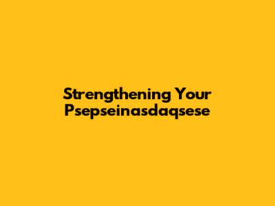 Strengthening Your Psepseinasdaqsese