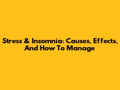 Stress & Insomnia: Causes, Effects, And How To Manage