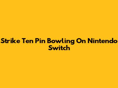 Strike Ten Pin Bowling On Nintendo Switch
