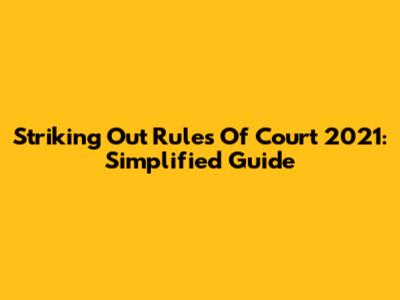 Striking Out Rules Of Court 2021: Simplified Guide