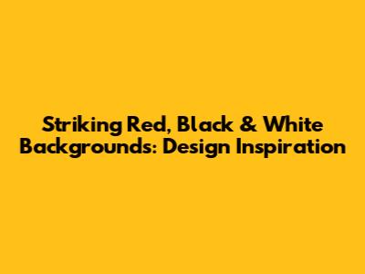 Striking Red, Black & White Backgrounds: Design Inspiration