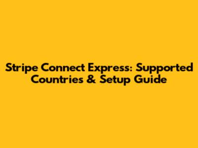 Stripe Connect Express: Supported Countries & Setup Guide