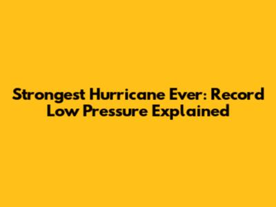 Strongest Hurricane Ever: Record Low Pressure Explained