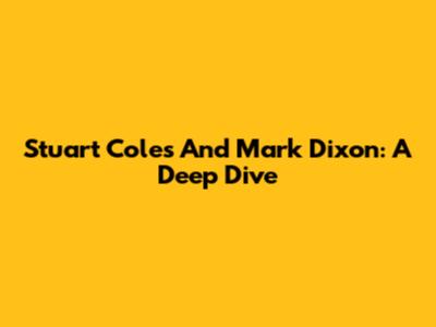Stuart Coles And Mark Dixon: A Deep Dive