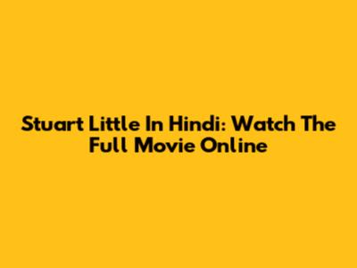 Stuart Little In Hindi: Watch The Full Movie Online