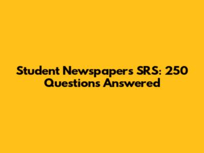 Student Newspaper's SRS: 250 Questions Answered