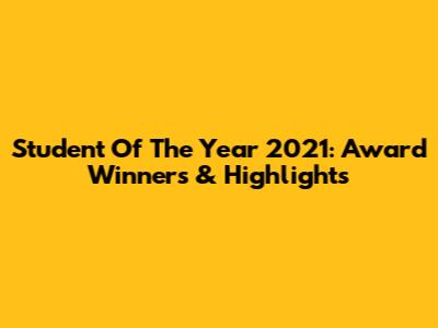 Student Of The Year 2021: Award Winners & Highlights
