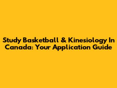 Study Basketball & Kinesiology In Canada: Your Application Guide