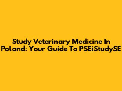 Study Veterinary Medicine In Poland: Your Guide To PSEiStudySE