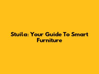 Stuila: Your Guide To Smart Furniture