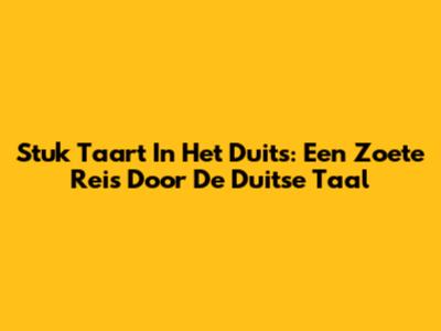 Stuk Taart In Het Duits: Een Zoete Reis Door De Duitse Taal