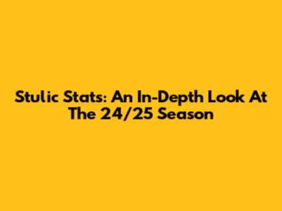 Stulic Stats: An In-Depth Look At The 24/25 Season