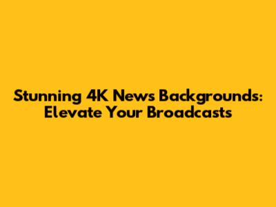 Stunning 4K News Backgrounds: Elevate Your Broadcasts