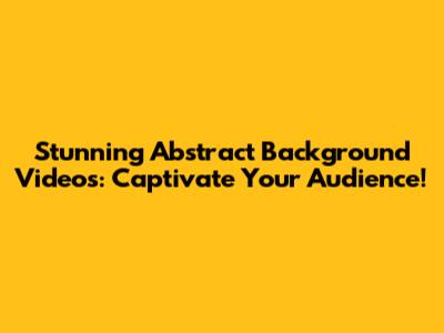 Stunning Abstract Background Videos: Captivate Your Audience!