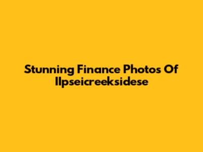 Stunning Finance Photos Of IIpseicreeksidese