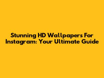 Stunning HD Wallpapers For Instagram: Your Ultimate Guide