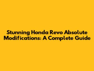 Stunning Honda Revo Absolute Modifications: A Complete Guide