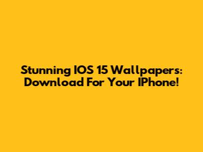 Stunning IOS 15 Wallpapers: Download For Your IPhone!