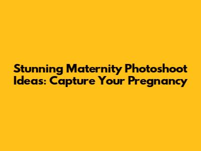 Stunning Maternity Photoshoot Ideas: Capture Your Pregnancy