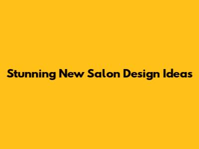 Stunning New Salon Design Ideas