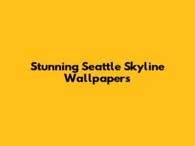 Stunning Seattle Skyline Wallpapers