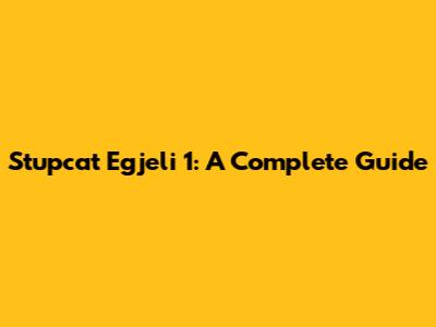 Stupcat Egjeli 1: A Complete Guide
