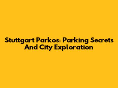 Stuttgart Parkos: Parking Secrets And City Exploration