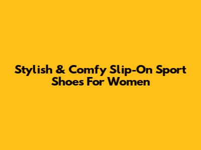 Stylish & Comfy Slip-On Sport Shoes For Women