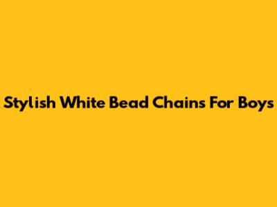 Stylish White Bead Chains For Boys