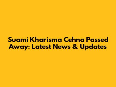 Suami Kharisma Cehna Passed Away: Latest News & Updates